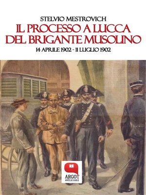 cover image of Il processo a Lucca del brigante Musolino. 14 aprile 1902 &#8211; 11 luglio 1902